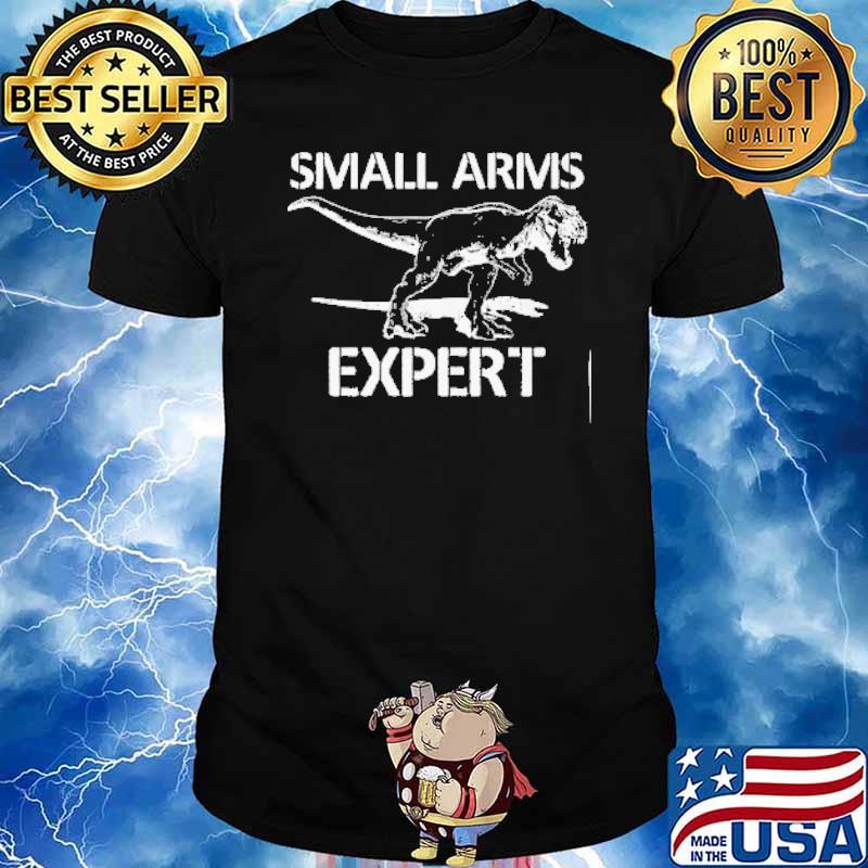 SMALL ARMS EXPERT T REX DINOSAUR SHIRT