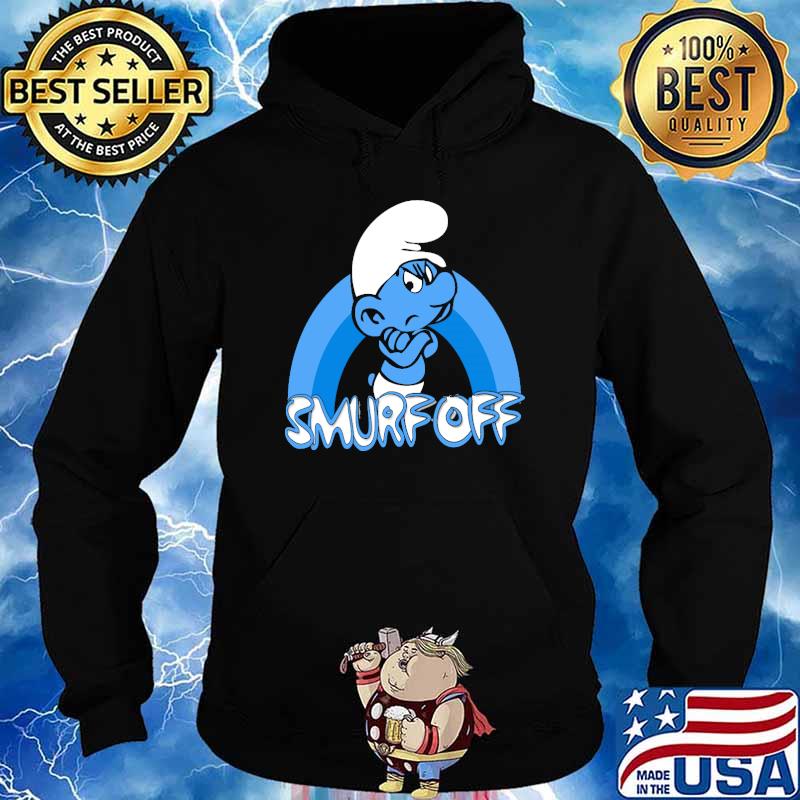 Smurf Off! by Grouchy Smurf Shirt, hoodie, sweater, long sleeve and ...