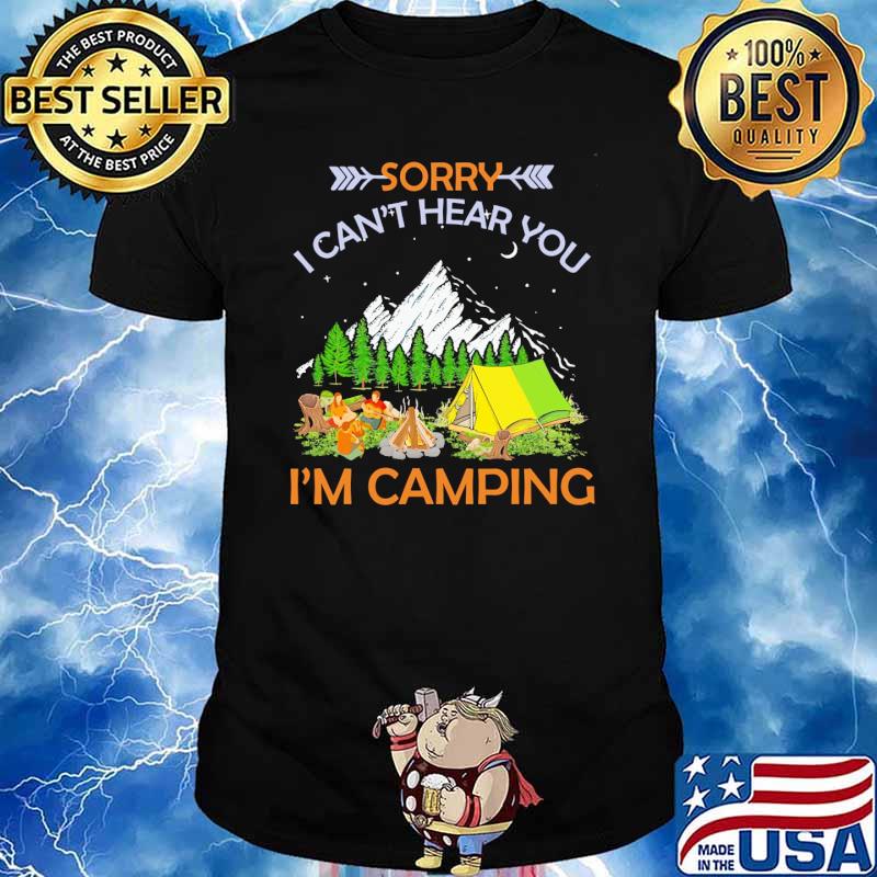 Sorry i cant hear you im camping shirt