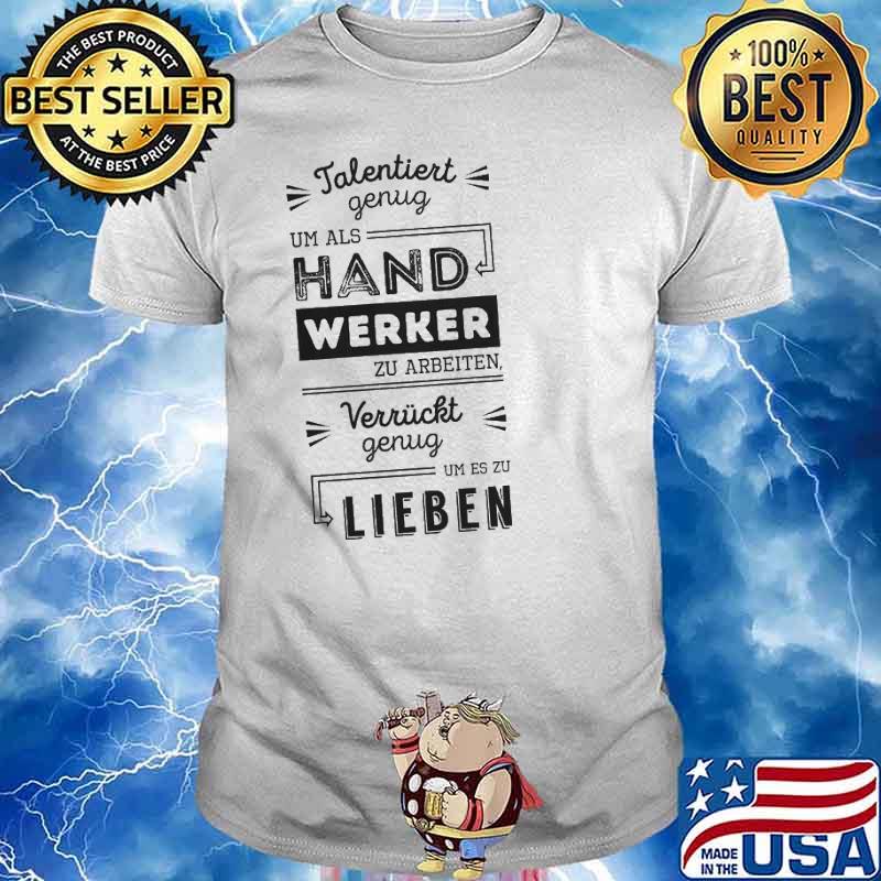 TALENTIERT GENUG UM ALS HANDWERKER ZU ARBEITEN...VERRUCKT GENUG LIEBEN SHIRT