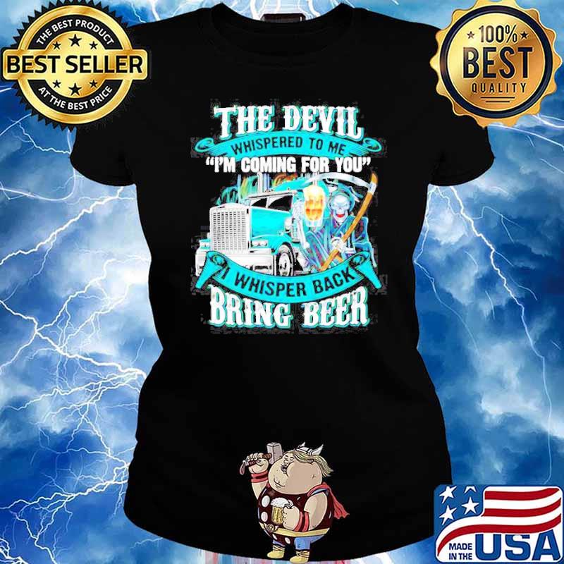The devil whispered to me I’m coming for you I whisper back bring beer print on back s Ladies tee
