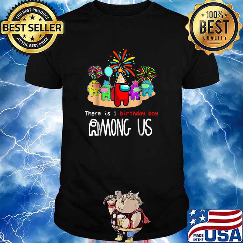 There Is One Birthday Boy Among Us Firework Game Birthday T-Shirt