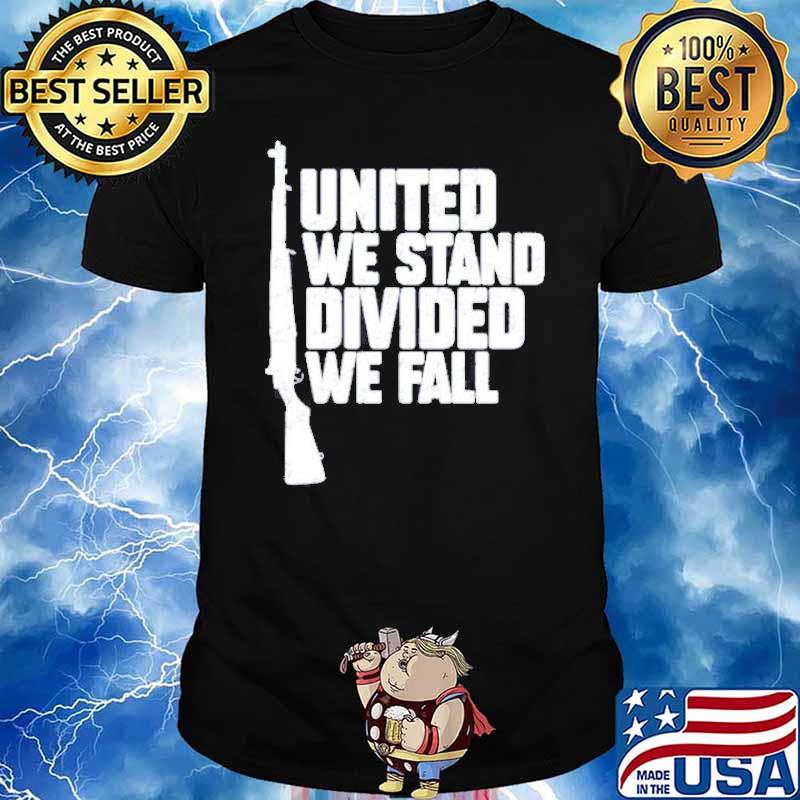 UNITED WE STAND DIVIDED WE FALL GUN SHirt
