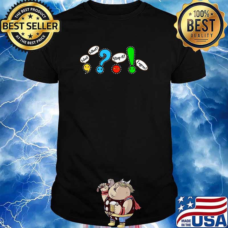Wait What Stop It I Agree Grammar Punctuation English Teacher T-Shirt