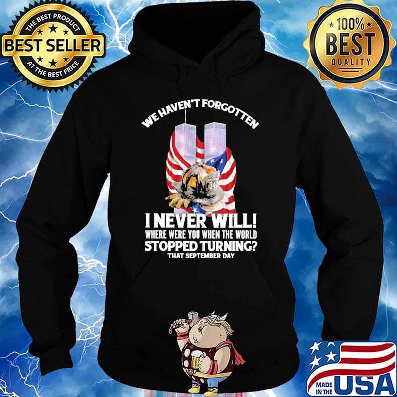 We havent forgotten i never will where were you when the world stopped turning that september day firefighter american flag s Hoodie
