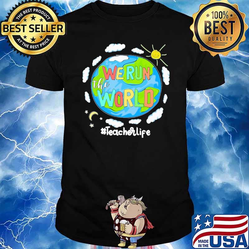 We run the world teacher life earth shirt