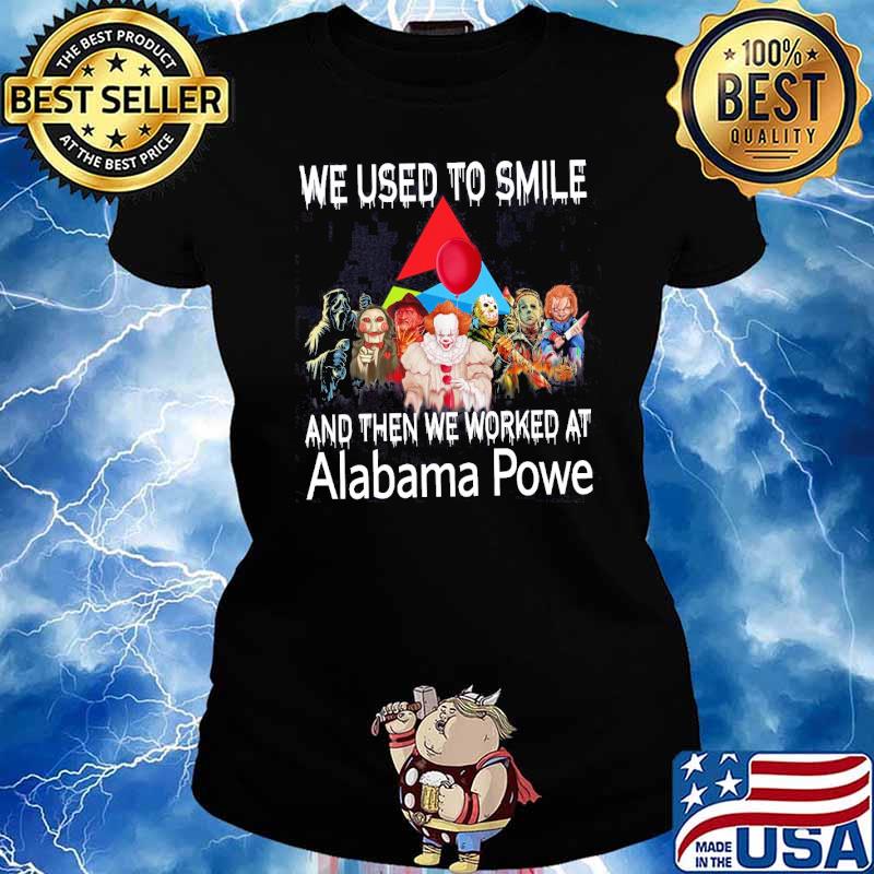 We used to smile and then we worked at Alabama Powe horror movie halloween s Ladies tee