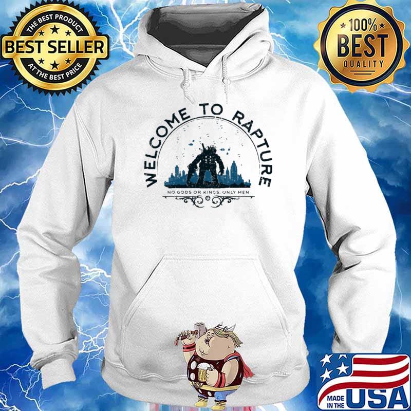 Welcome To Rapture No Gods Or Kings ONly Men Shirt Hoodie