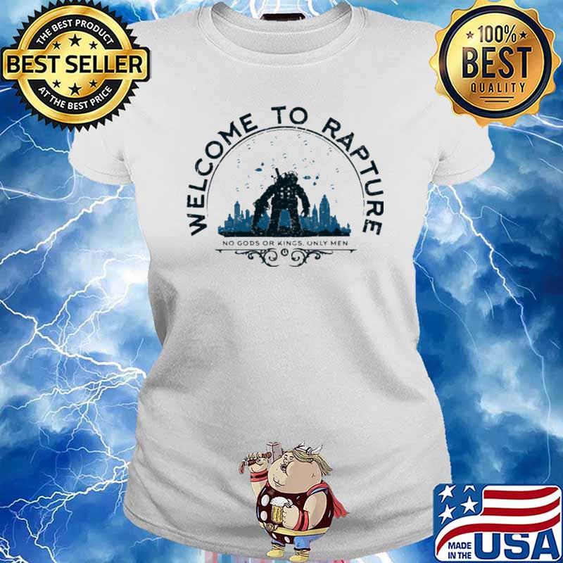 Welcome To Rapture No Gods Or Kings ONly Men Shirt Ladies tee