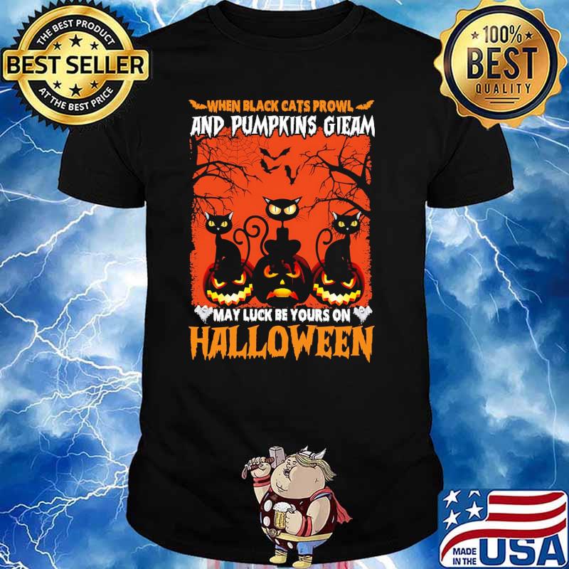 When black cats prowl and pumpkins gieam may luck be yours on halloween shirt