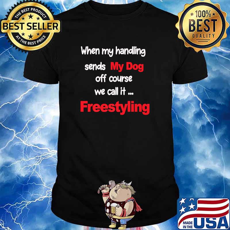 When my handling sends my dog off course we call it freestyling T-Shirt