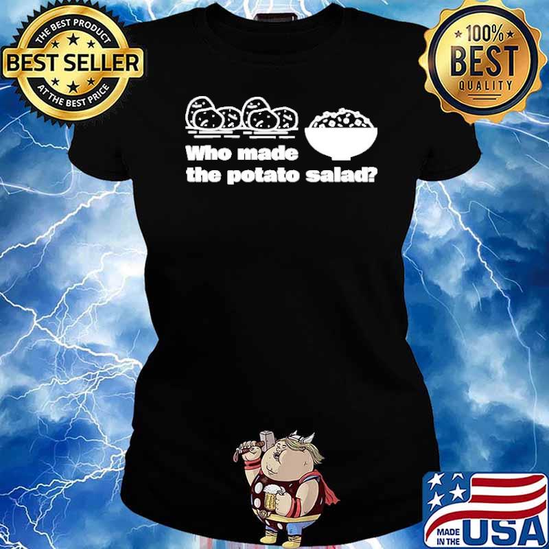 Who made the potatoe salad s Ladies tee