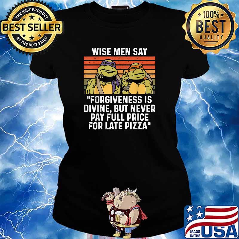 Wise men say forgiveness is divine but never pay full price for late pizza ninja turtle vintage T-Shirt Ladies tee