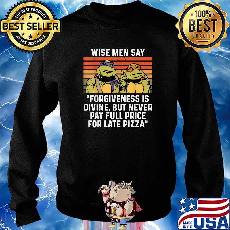Wise men say forgiveness is divine but never pay full price for late pizza ninja turtle vintage T-Shirt Sweater