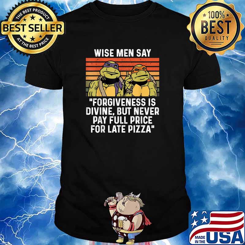 Wise men say forgiveness is divine but never pay full price for late pizza ninja turtle vintage T-Shirt