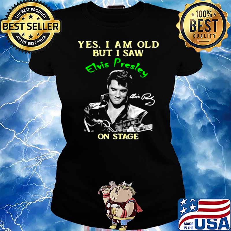 Yes I Am Old But I Saw Elvis Presley On Stage Shirt Ladies tee