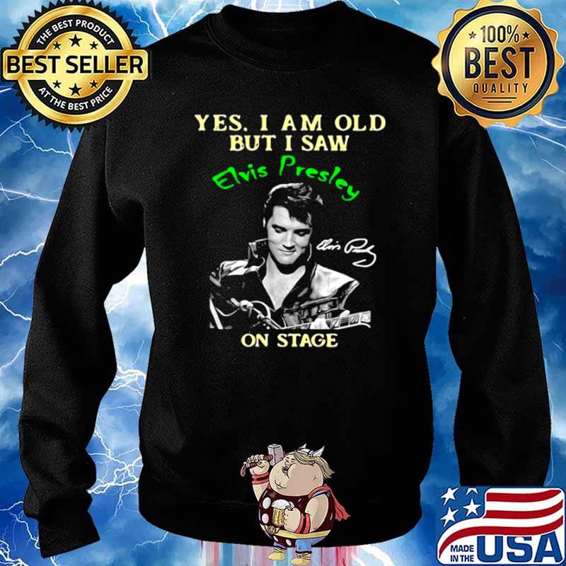 Yes I Am Old But I Saw Elvis Presley On Stage Shirt Sweater