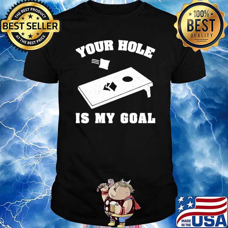 Your hole is my goal shirt