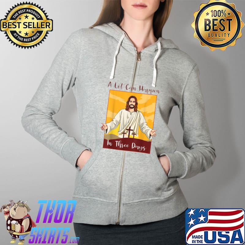 A Lot Can Happen In 3 Days Christian Bible Easter Shirt Full Zip Hooded