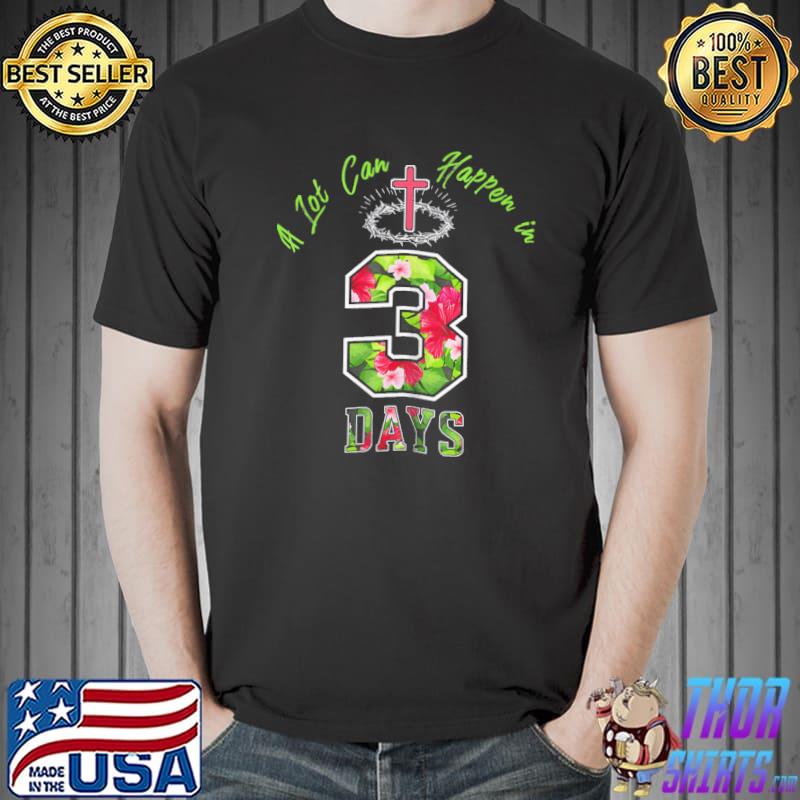 A Lot Can Happen In 3 Days Christians Bibles Easter Day 2021 FLower s Unisex