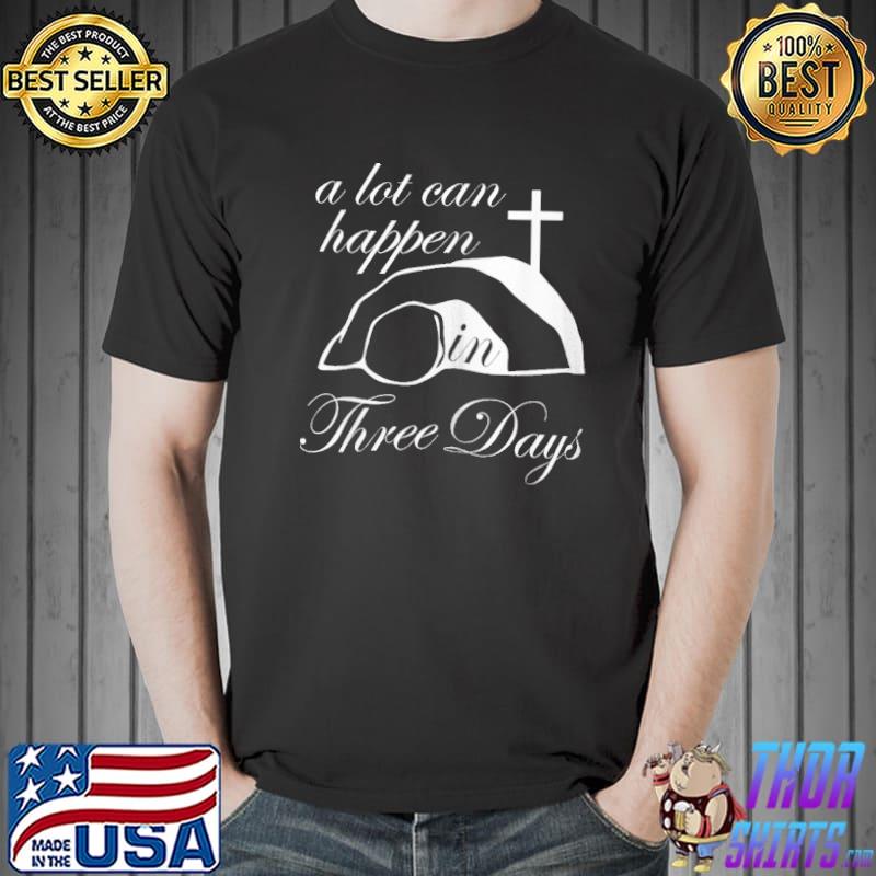 A Lot Can Happen In Three Days Christians Easter Design Shirt Unisex