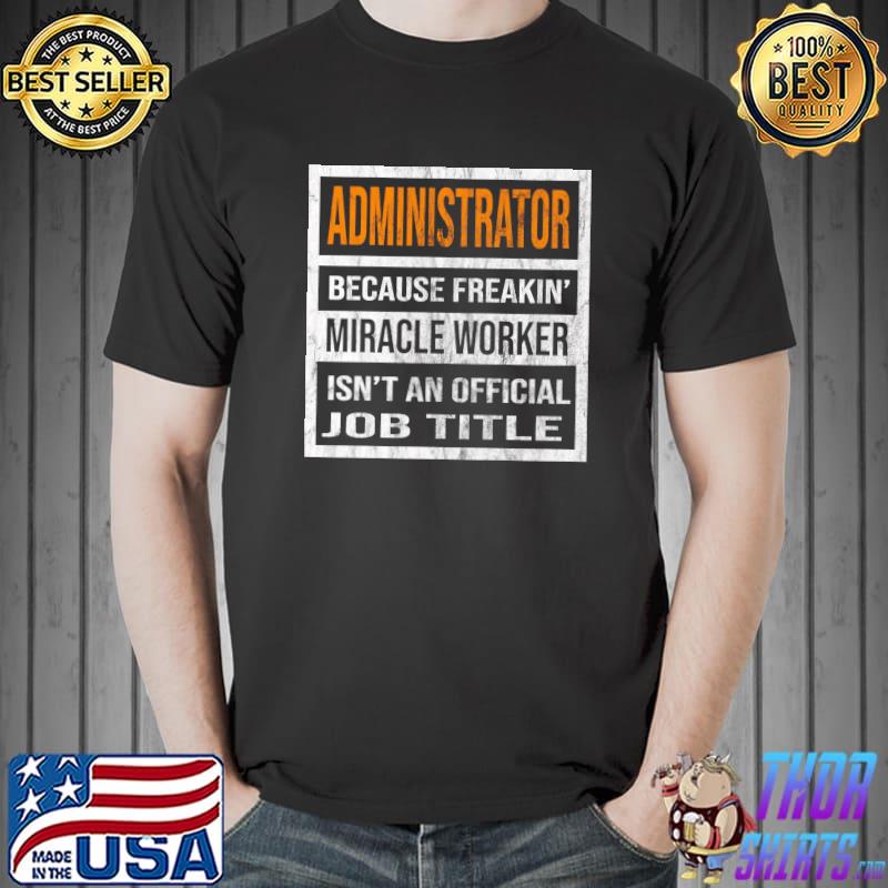 Administrator Because Miracle Worker Funny T-s Unisex