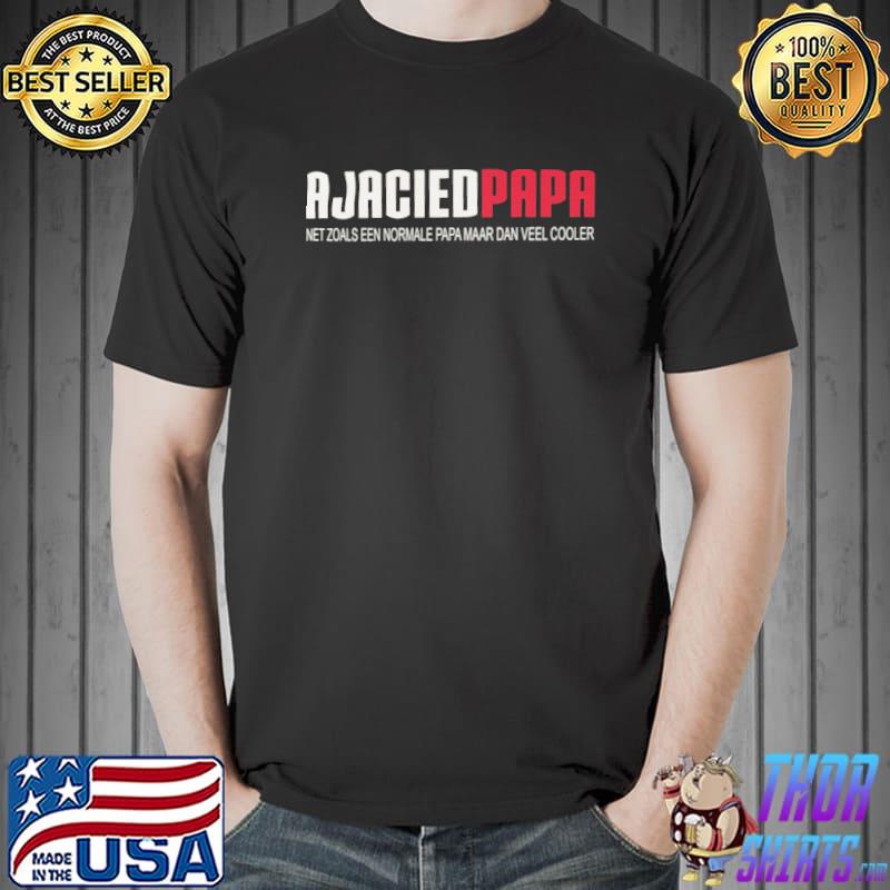 Ajaccied papa net zoals een normale papa maar dan veel cooler shirt