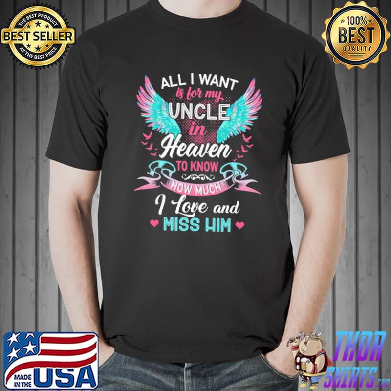 All I Want IS For My Uncle In Heaven To Know How Much I Love And Miss Him s Unisex