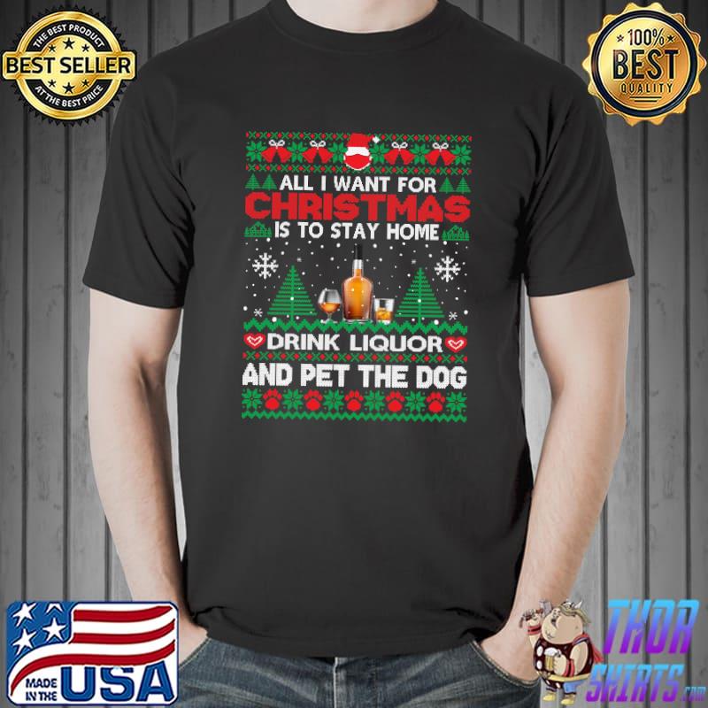 All I Want Is To Stay Home Drink Liquor And Pet Dog T-shirt