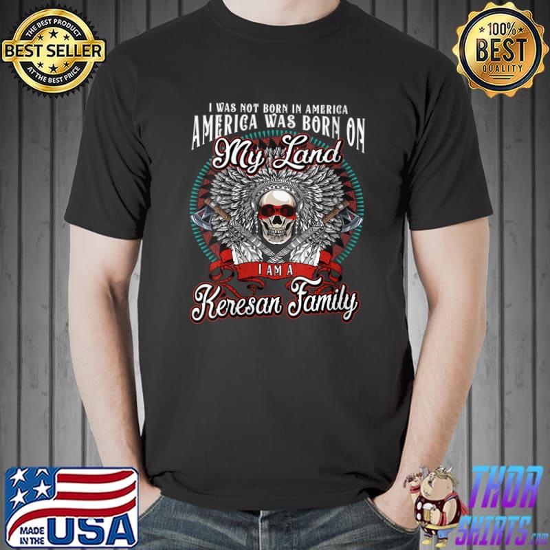 America was born on my land Keresan Tribe Native American Keresan Heritage Related T-Shirt