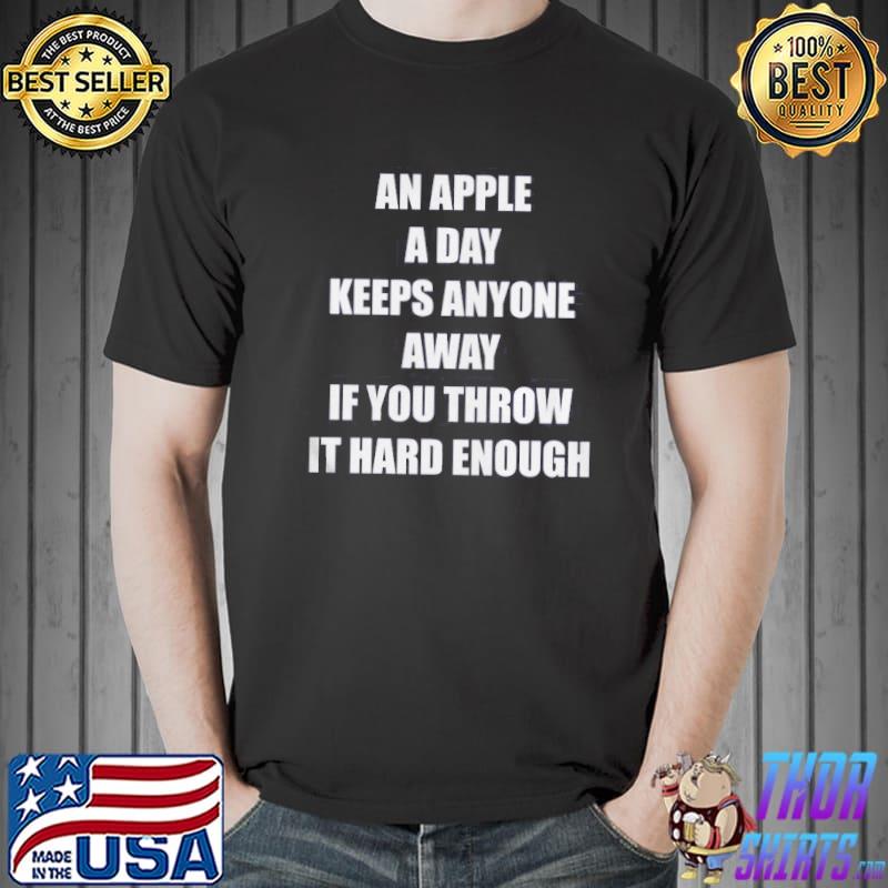An Apple A Day Keeps Anyone Away If You Throw It Hard Enough Shirt