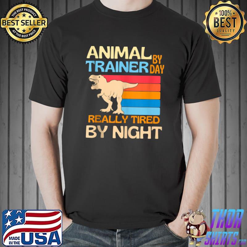 Animal Trainer By Day Tired By Night T-shirt