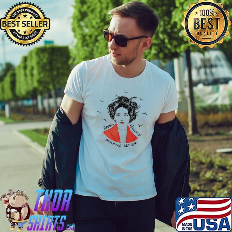 Annie Hayworth Deserved Better shirt
