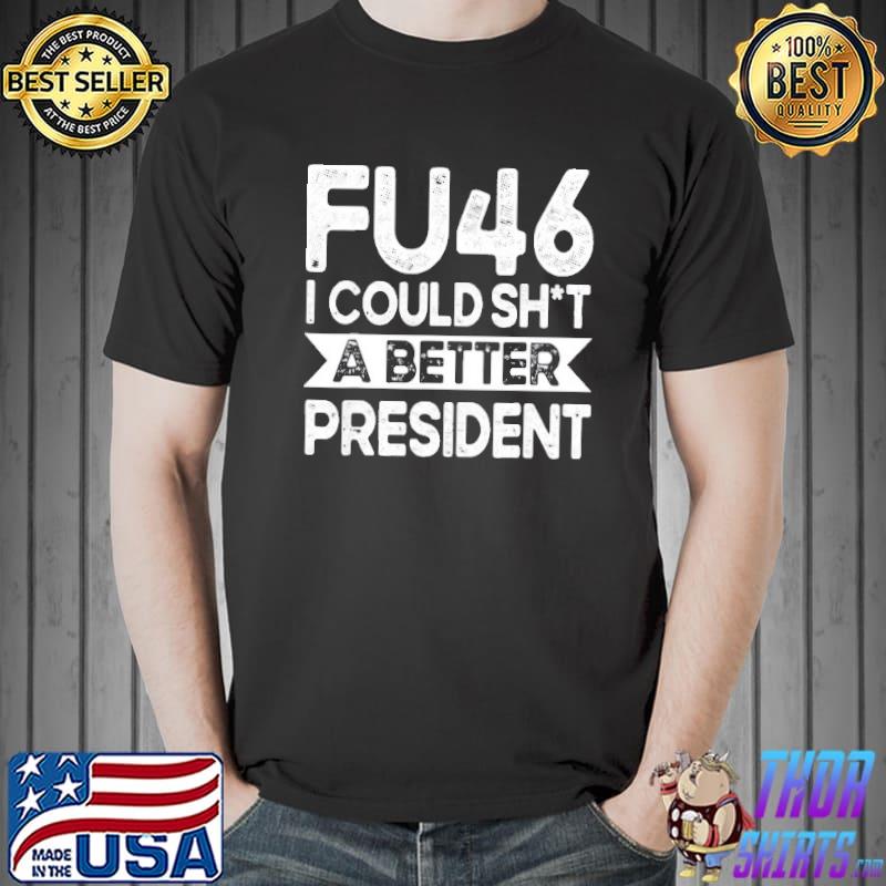 Anti Joe Biden Funny Fu46 I Could Shit A Better President Shirt Unisex