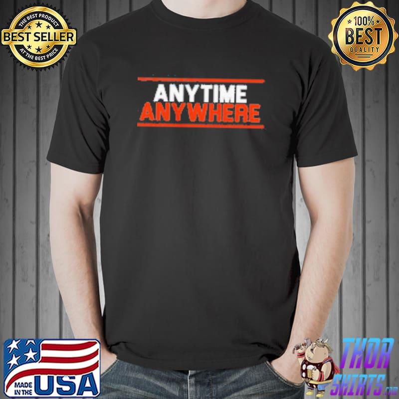Any Time Any Where Shirt Unisex