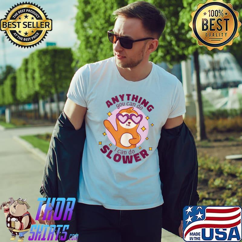 Anything You Can Do I Can Do Slower Lazy Sloth T-shirt