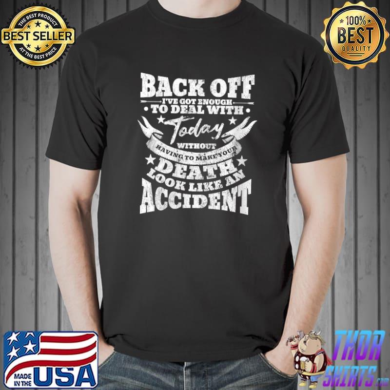 Back Off I've Got Enough To Deal With Today Quote HumorT-Shirt