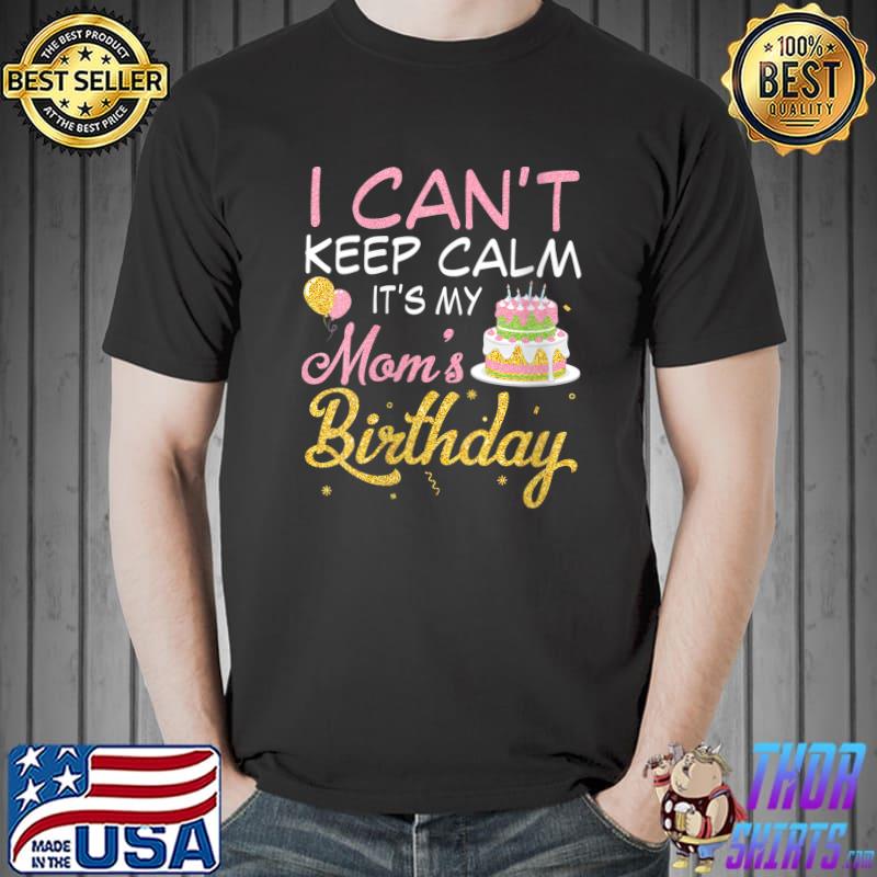 Balloons And Cake I Can't Keep Calm It's My Mom Birthday T-Shirt Unisex