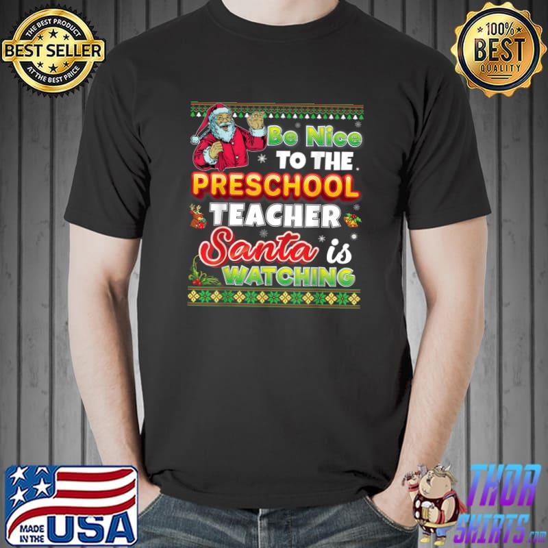 Be Nice To The Preschool Teacher Santa Is Watching Christmas T-Shirt