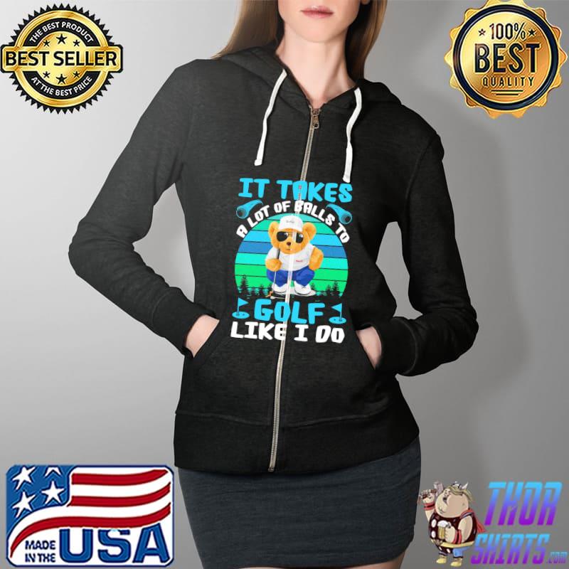 Bear It Takes A Lot Of Balls To Golf Like I Do Vintage Shirt Full Zip Hooded