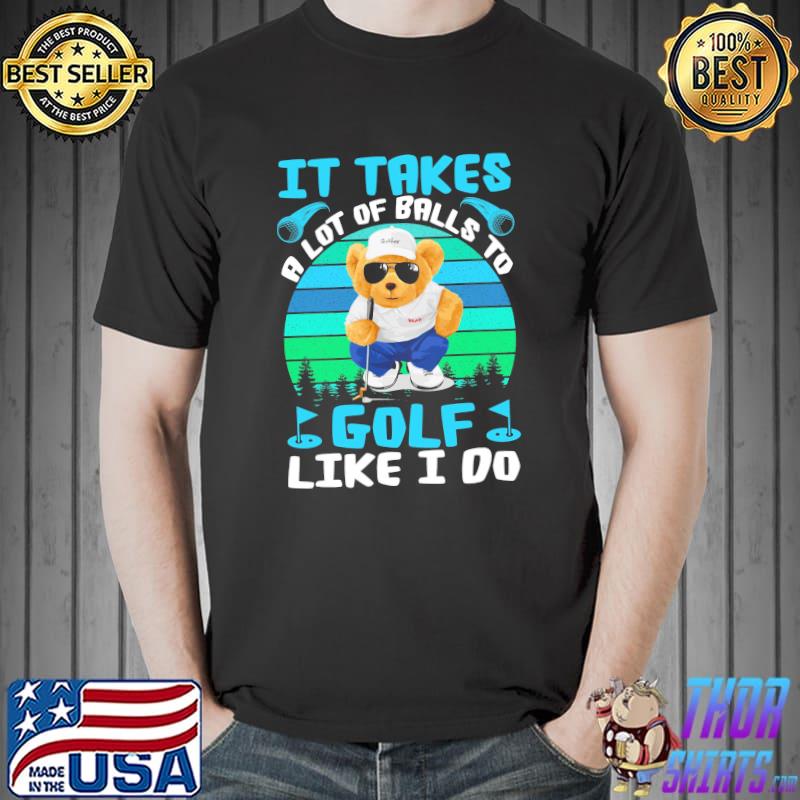 Bear It Takes A Lot Of Balls To Golf Like I Do Vintage Shirt Unisex