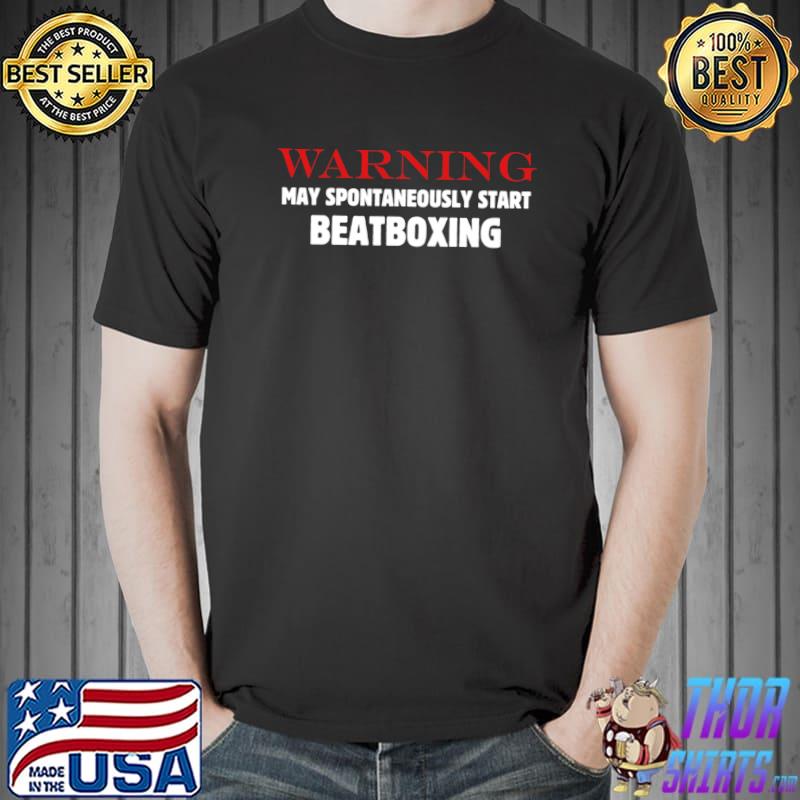 Beatboxing Warning May Spontaneously Start Beatboxing T-shirt