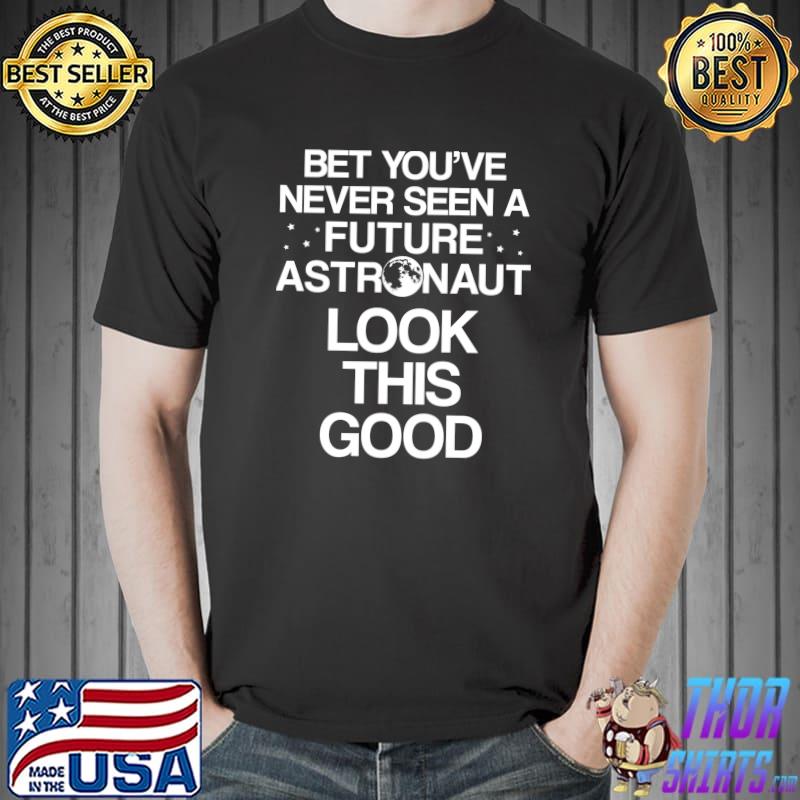 Best you've never seen a Future Astronaut Astronomer Astronomy T-Shirt