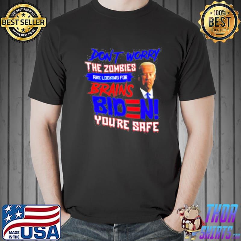 Biden don’t worry the zombies are looking for brains shirt
