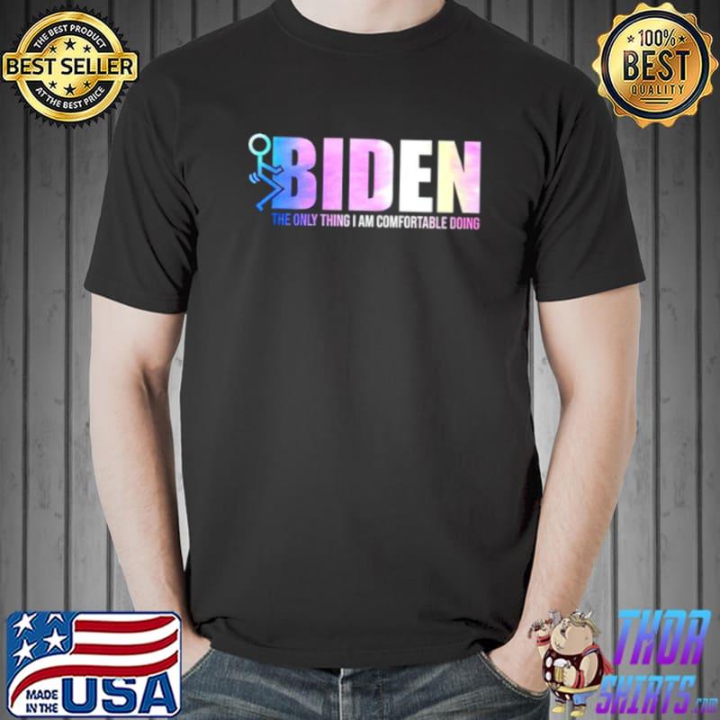 Biden the only thing I am comfortable doing s Unisex