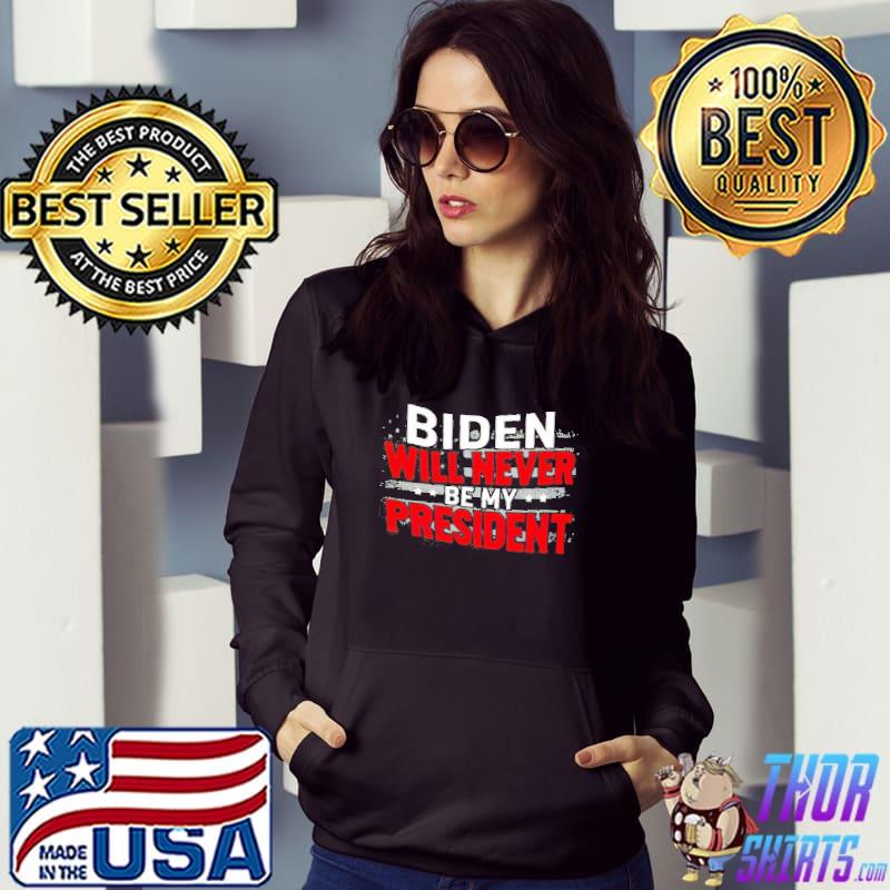 Biden will never be my president s Hoodie