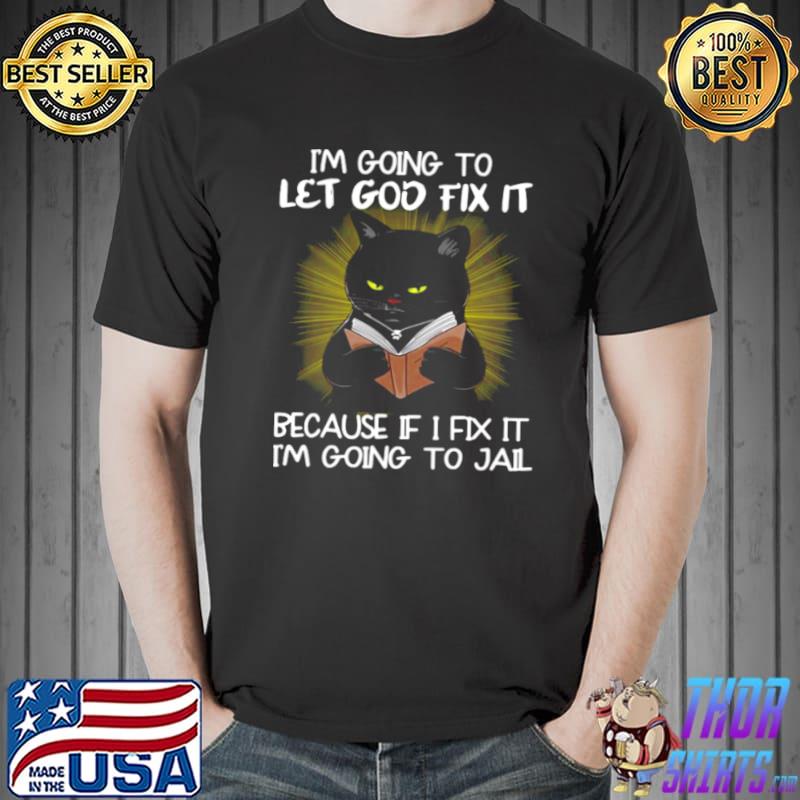 Black cat I’m going to let god fix it because if I fix it I’m going to jail s Unisex