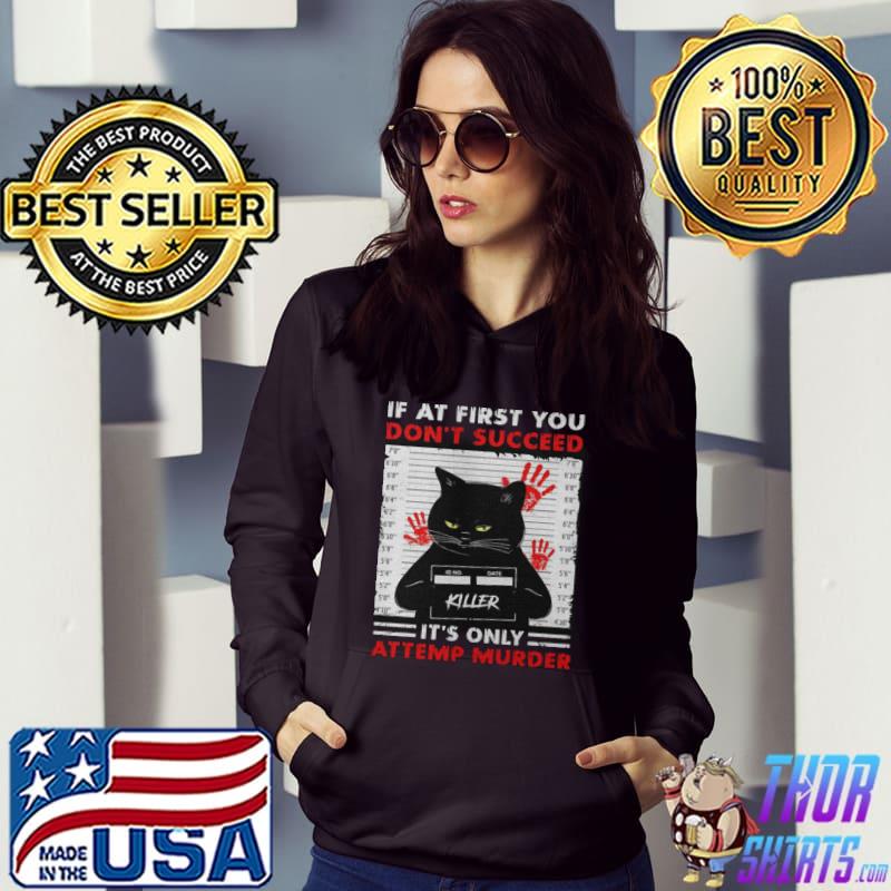 Black Cat Killer If At First You Don’t Succeed It’s Only Attemp Murder Shirt Hoodie