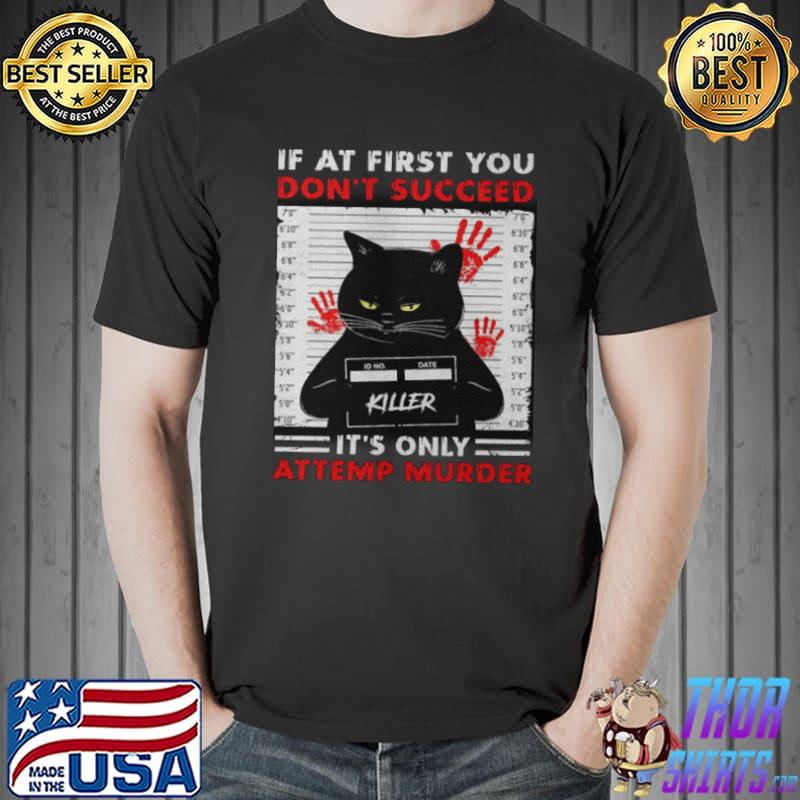 Black Cat Killer If At First You Don’t Succeed It’s Only Attemp Murder Shirt