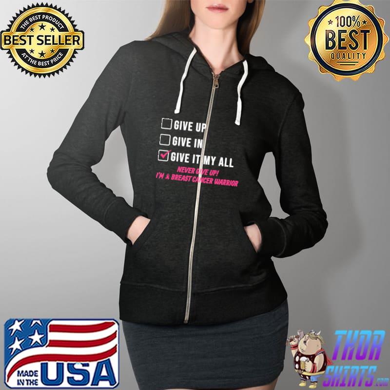 Breast Cancer Awareness Check List Give It My All Never Give Up I'm A Breast Cancer Warrior Shirt Full Zip Hooded